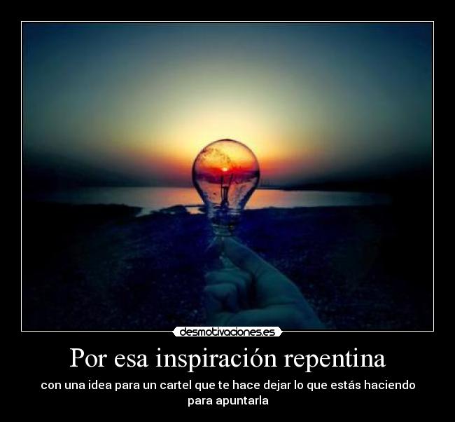 Por esa inspiración repentina - con una idea para un cartel que te hace dejar lo que estás haciendo para apuntarla