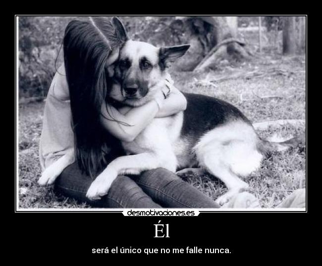 Él - será el único que no me falle nunca.