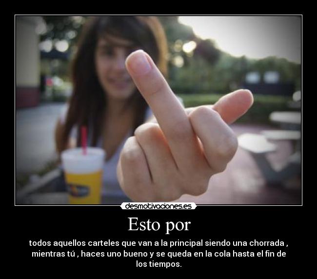 Esto por - todos aquellos carteles que van a la principal siendo una chorrada ,
mientras tú , haces uno bueno y se queda en la cola hasta el fin de
los tiempos.