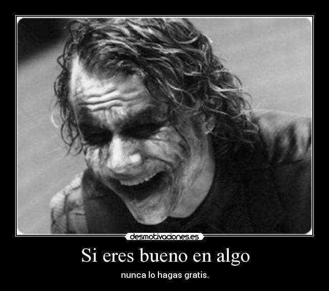 Si eres bueno en algo - nunca lo hagas gratis.