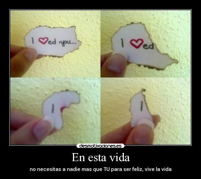 En esta vida - no necesitas a nadie mas que TU para ser feliz, vive la vida