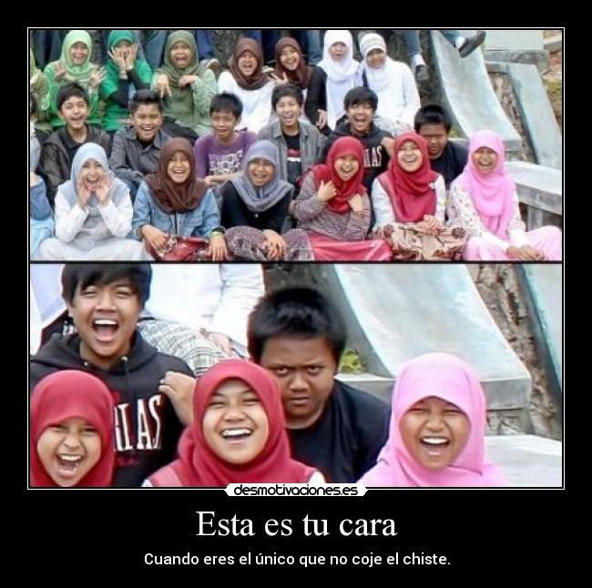 Esta es tu cara - Cuando eres el único que no coje el chiste.