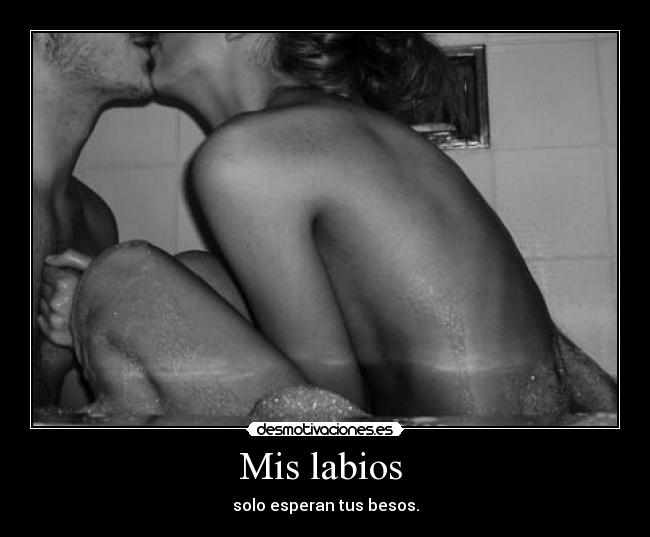 Mis labios - solo esperan tus besos.