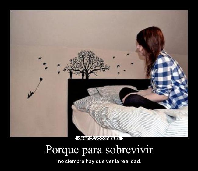 Porque para sobrevivir - no siempre hay que ver la realidad.