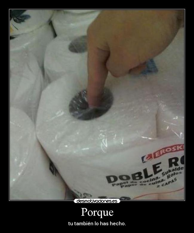 Porque - tu también lo has hecho.