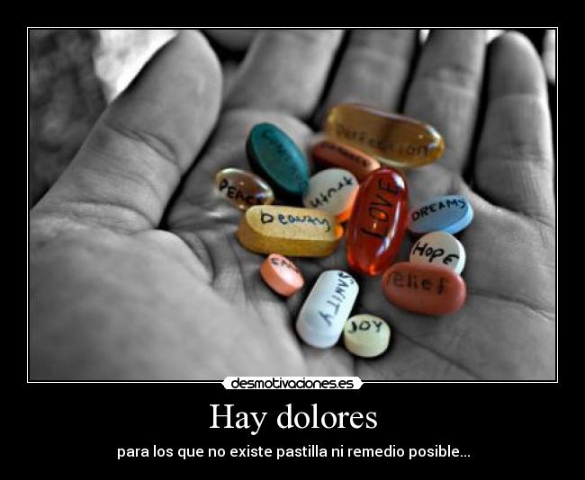 Hay dolores - para los que no existe pastilla ni remedio posible...