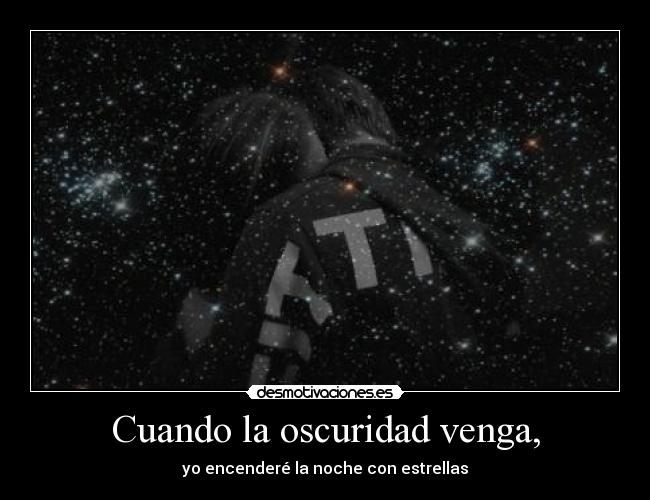 Cuando la oscuridad venga, - yo encenderé la noche con estrellas