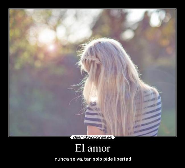 El amor - nunca se va, tan solo pide libertad