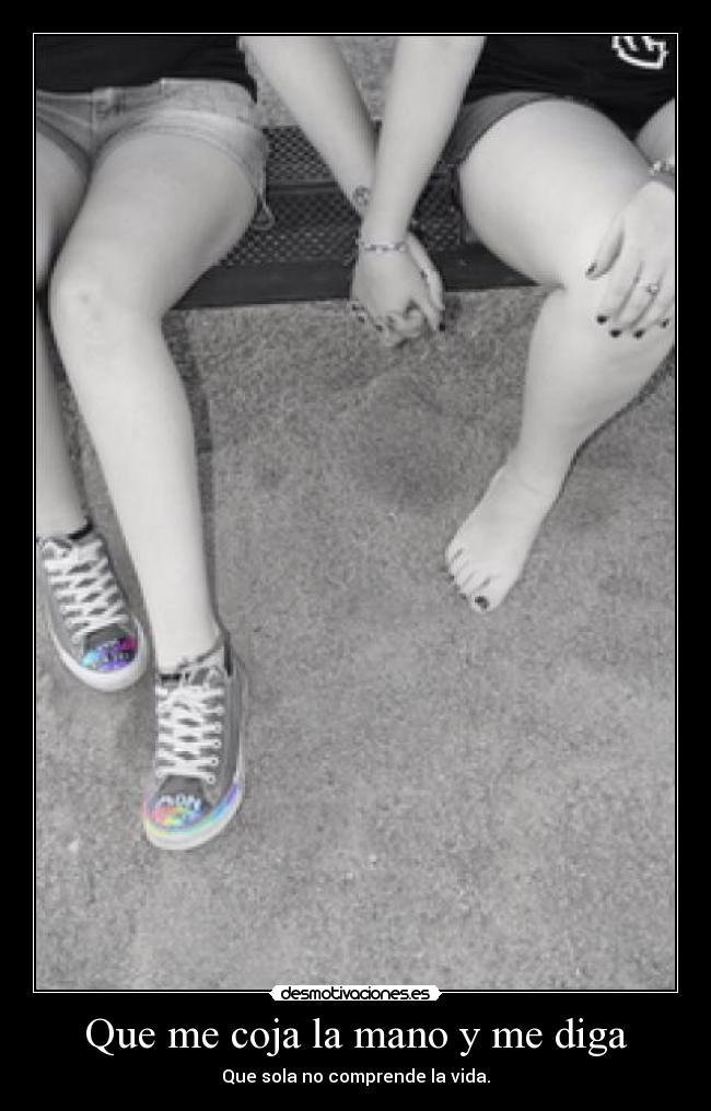 Que me coja la mano y me diga -