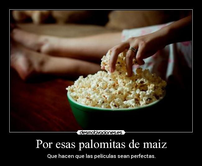 Por esas palomitas de maiz -