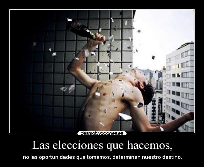 Las elecciones que hacemos, - no las oportunidades que tomamos, determinan nuestro destino.