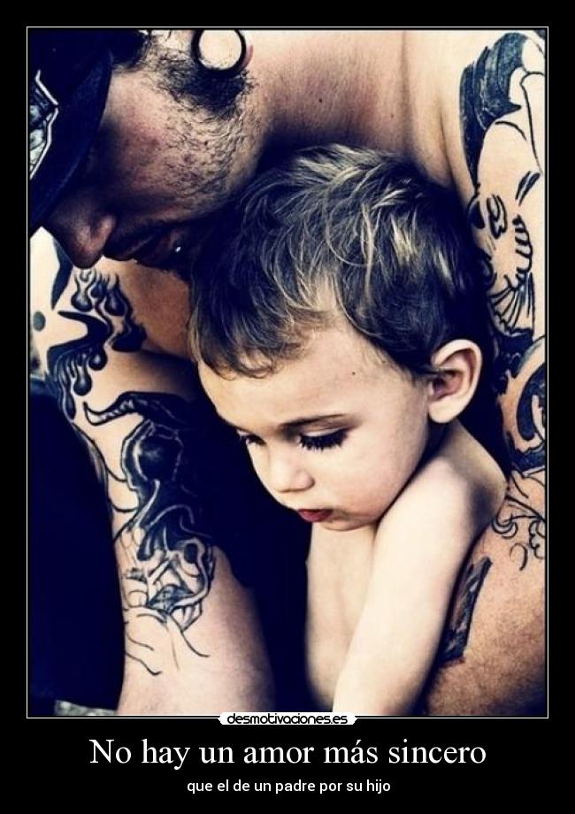 No hay un amor más sincero - que el de un padre por su hijo