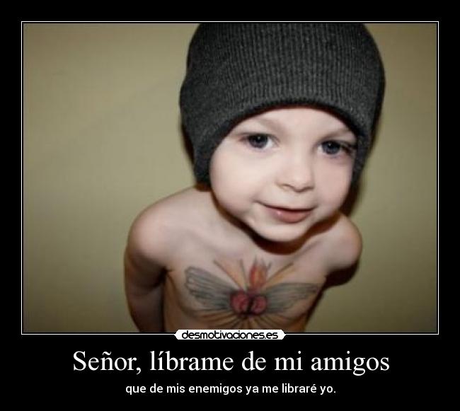 Señor, líbrame de mi amigos -