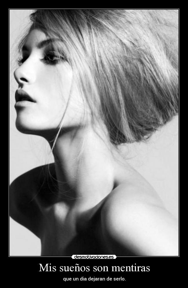 Mis sueños son mentiras - que un dia dejaran de serlo.
