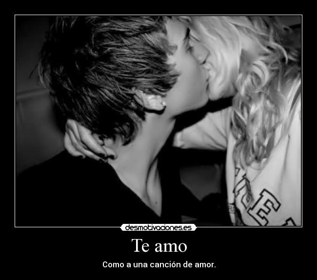 Te amo - Como a una canción de amor.