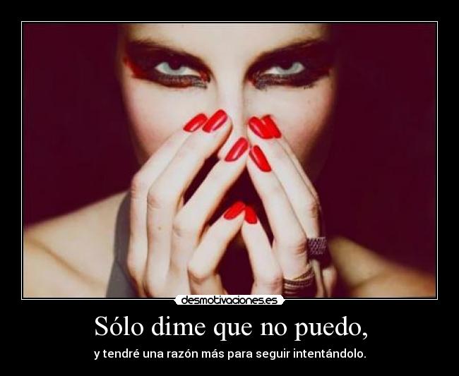 Sólo dime que no puedo, -