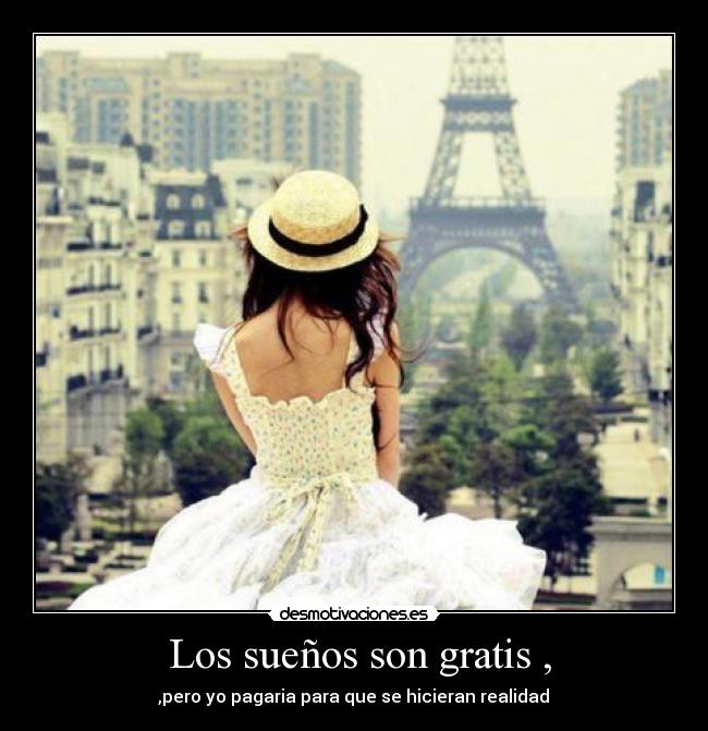Los sueños son gratis , - ,pero yo pagaria para que se hicieran realidad♥