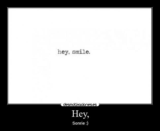 Hey, - Sonrie :)