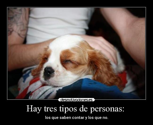 Hay tres tipos de personas: - los que saben contar y los que no.