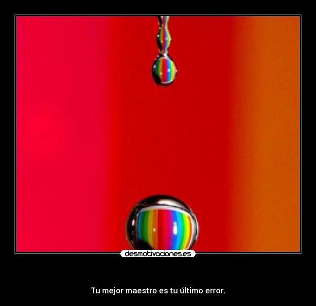    - Tu mejor maestro es tu último error.