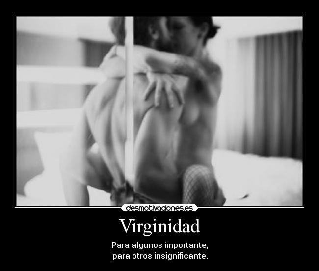 Virginidad - Para algunos importante,
para otros insignificante.