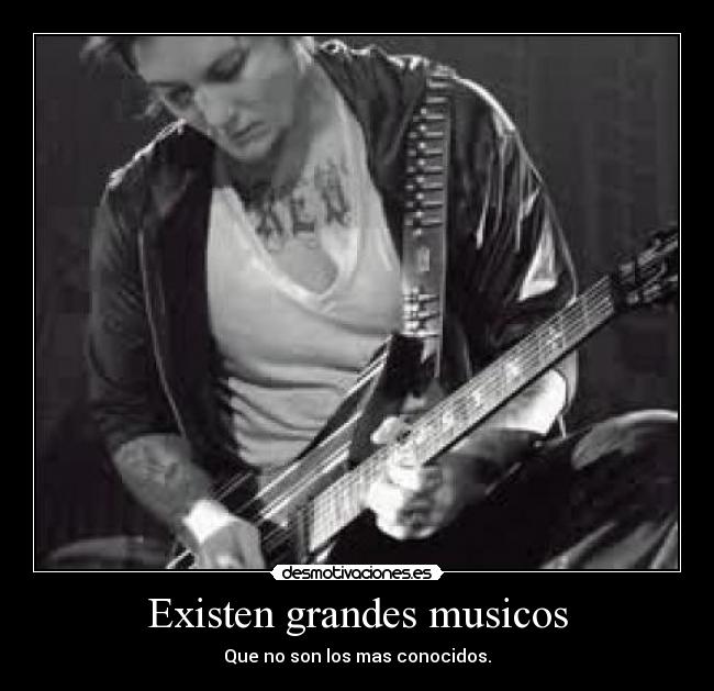 Existen grandes musicos - Que no son los mas conocidos.