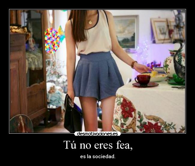 Tú no eres fea, - es la sociedad.