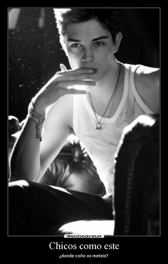 Chicos como este - ¿donde coño os meteis? 