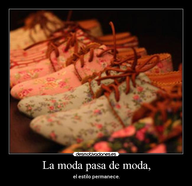 La moda pasa de moda, - el estilo permanece.