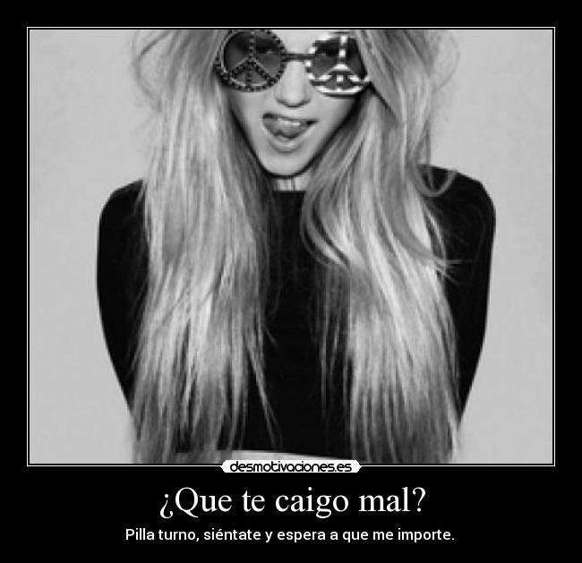 ¿Que te caigo mal? - 