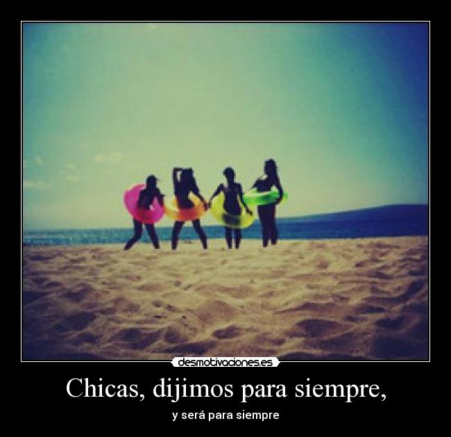 Chicas, dijimos para siempre, - y será para siempre