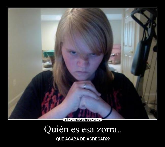 Quién es esa zorra.. -