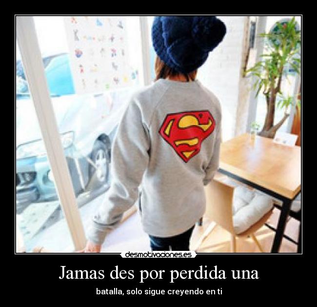 Jamas des por perdida una - batalla, solo sigue creyendo en ti