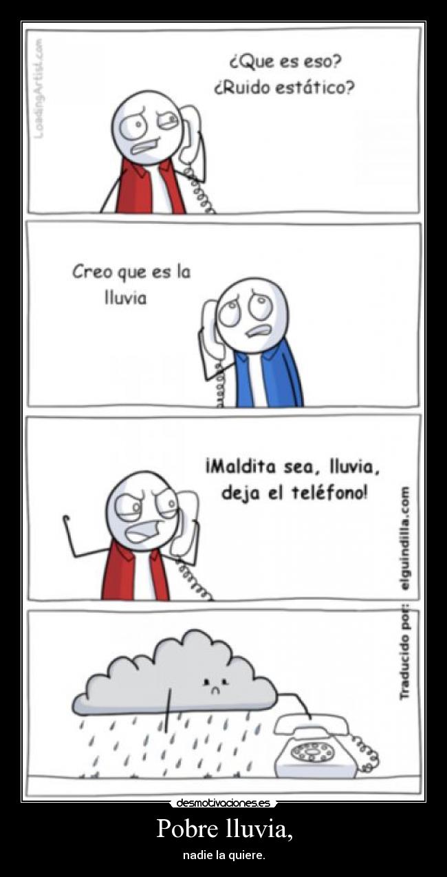 Pobre lluvia, - nadie la quiere.