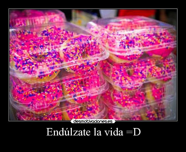 Endúlzate la vida =D -
