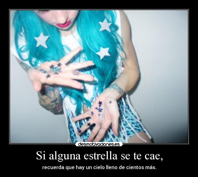 Si alguna estrella se te cae, - recuerda que hay un cielo lleno de cientos más.