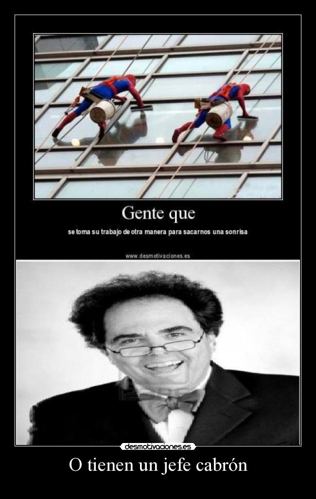 O tienen un jefe cabrón -