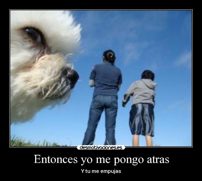 Entonces yo me pongo atras -