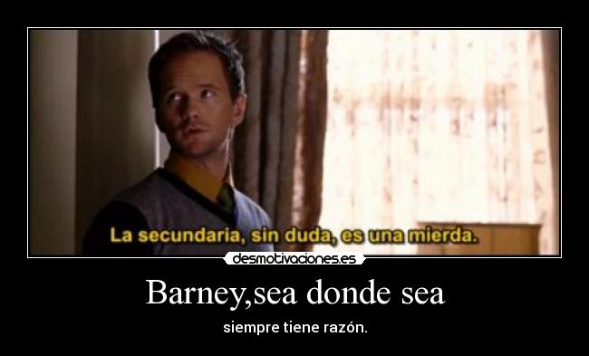 Barney,sea donde sea - siempre tiene razón.