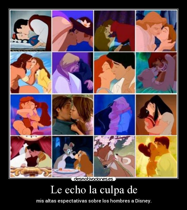 Le echo la culpa de - mis altas espectativas sobre los hombres a Disney.