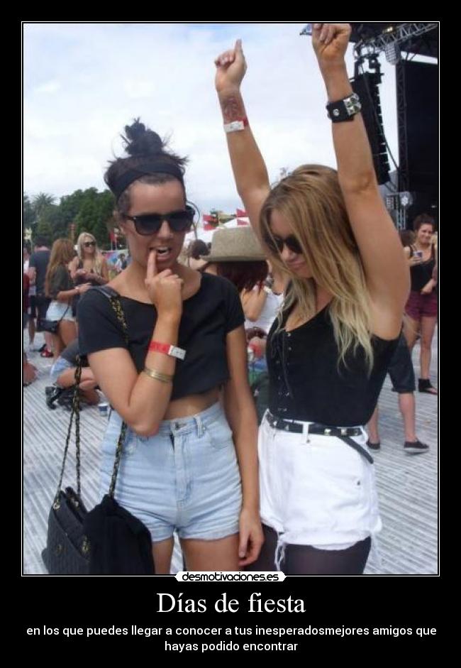 Días de fiesta - en los que puedes llegar a conocer a tus inesperadosmejores amigos que
hayas podido encontrar