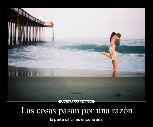 Las cosas pasan por una razón - la parte difícil es encontrarla.