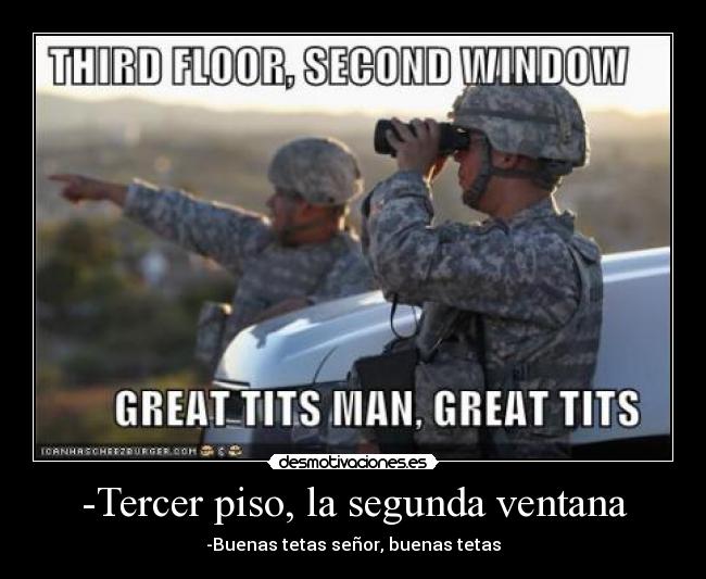 -Tercer piso, la segunda ventana - -Buenas tetas señor, buenas tetas