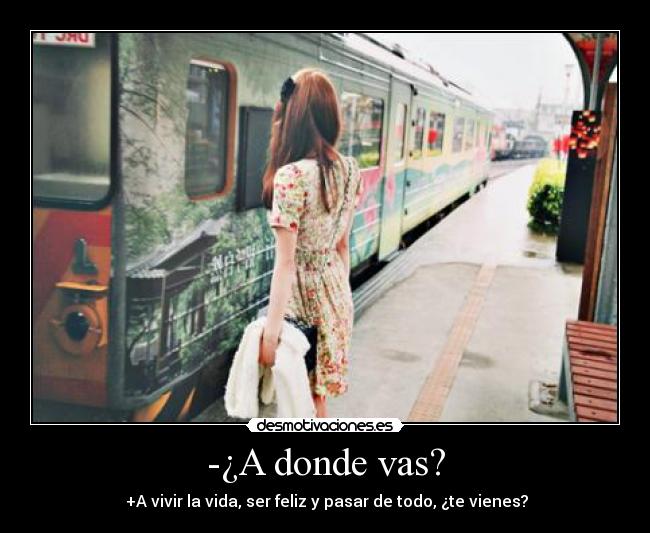 -¿A donde vas? -