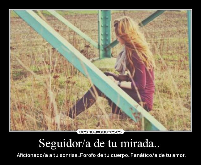 Seguidor/a de tu mirada.. -