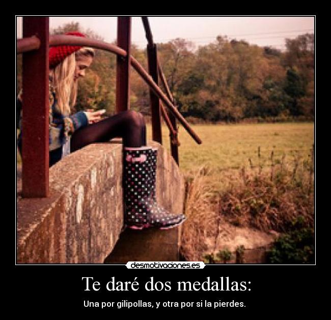Te daré dos medallas: - 