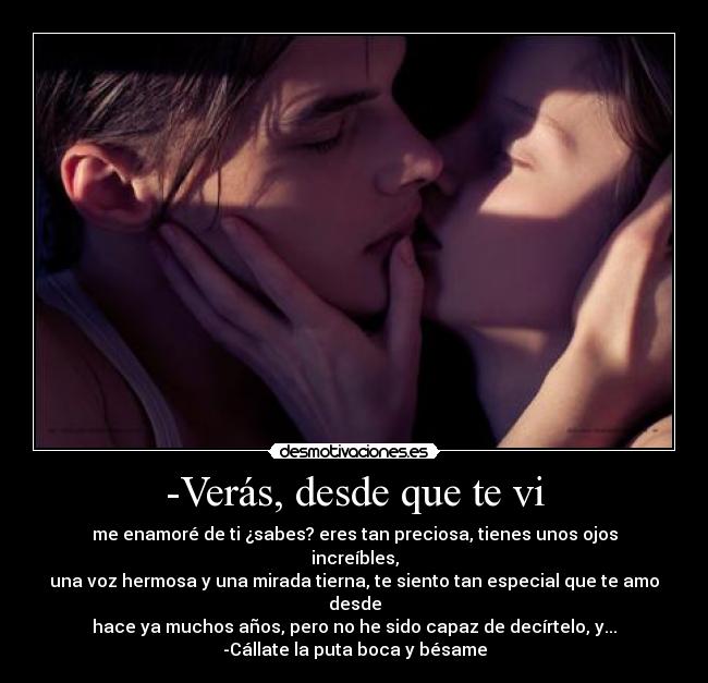 -Verás, desde que te vi -