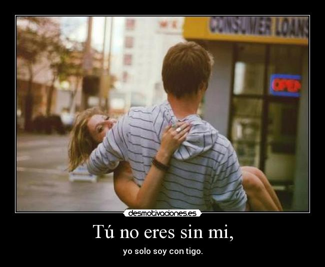 Tú no eres sin mi, -