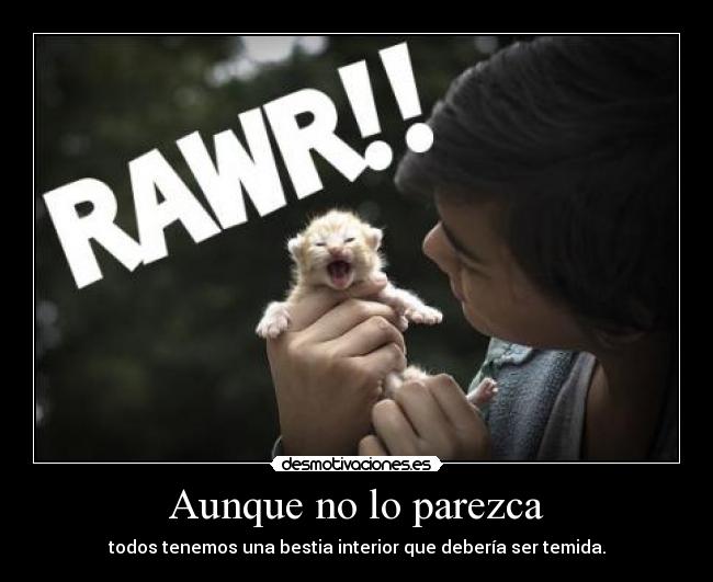 Aunque no lo parezca - todos tenemos una bestia interior que debería ser temida.