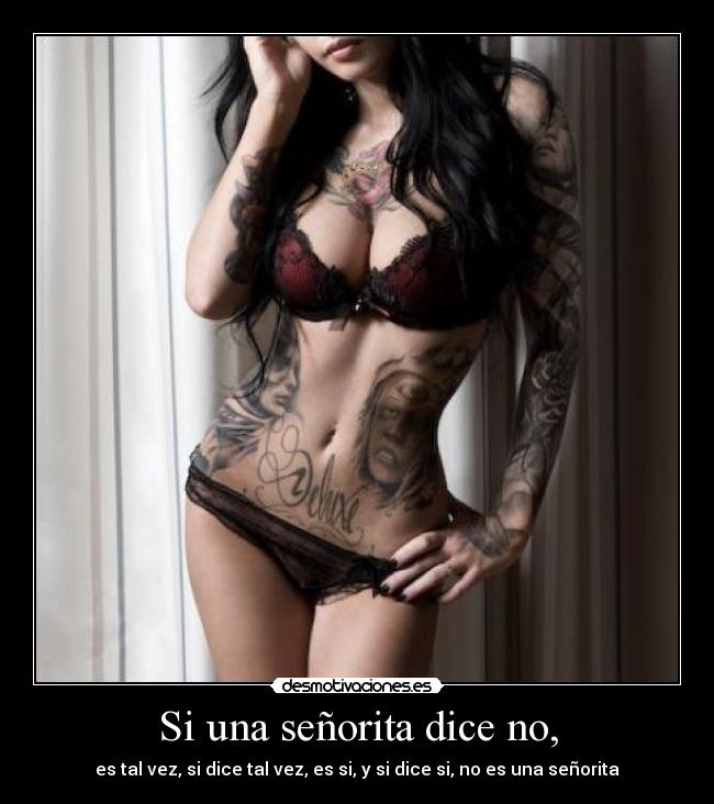 Si una señorita dice no, - es tal vez, si dice tal vez, es si, y si dice si, no es una señorita